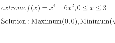 The extreme f(x)=x^4-6x^2,0<= x<= 3 is Maximum(0,0),Minimum(sqrt(3),-9),Maximum(3,27)
